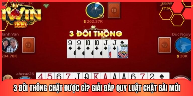 3 Đôi Thông Chặt Được Gì? Giải Đáp Quy Luật Chặt Bài Mới 6 3 Đôi Thông Chặt Được Gì? Giải Đáp Quy Luật Chặt Bài Mới