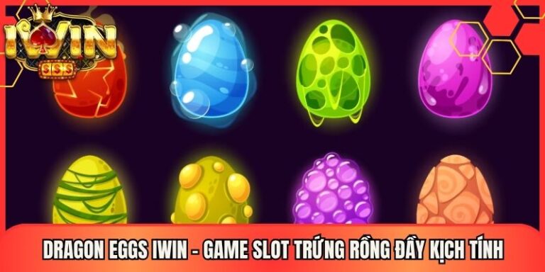 Dragon Eggs Iwin - Game Slot Trứng Rồng Đầy Kịch Tính 5 Dragon Eggs Iwin - Game Slot Trứng Rồng Đầy Kịch Tính